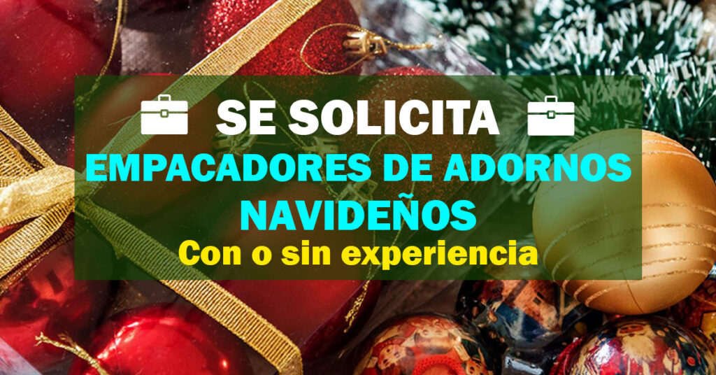 VENIMOS SOLICITANDO PERSONAL PARA EMPAQUETAR ADORNOS NAVIDEÑOS